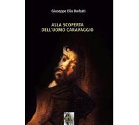 Alla scoperta dell'uomo Caravaggio - [Kairòs]