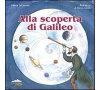 Alla scoperta di Galileo. Ediz. illustrata
