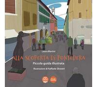 Alla scoperta di Pontedera. Piccola guida illustrata. Ediz. illustrata
