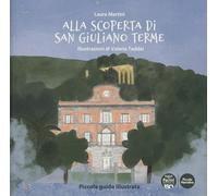 Alla scoperta di San Giuliano Terme. Piccola guida illustrata. Ediz. a colori