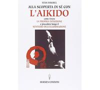 Alla scoperta di sé con l'aikido. Come vivere la propria intuizione e procedere lungo il sentiero dell'illuminazione