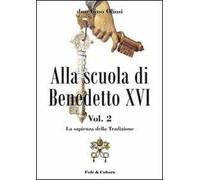 Alla scuola di Benedetto XVI. Vol. 2: La sapienza della Tradizione