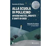 Alla scuola di Pollicino. Ovvero mistici, profeti e santi di oggi. Manuale di mistica
