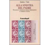Alla sinistra del padre. Teologia e sociologia della liberazione in America Latina