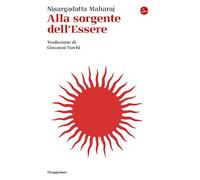 ALLA SORGENTE DELL'ESSERE - NISARGADATTA MAHARAJ - Il Saggiatore