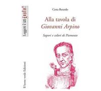 Alla tavola di Giovanni Arpino. Sapori e colori di Piemonte