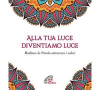 Alla tua luce diventiamo luce. Meditare la Parola attraverso i colori