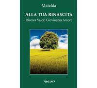 Alla tua rinascita. Ricerca valori giovinezza amore