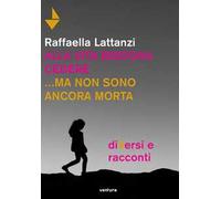 Alla vita bisogna cedere... ma non sono ancora morta. DiVersi e racconti
