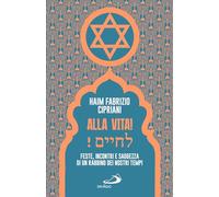 ALLA VITA FESTE, INCONTRI E SAGGEZZA DI UN RABBINO DEI NOSTRI TEMPI - CIPRIANI