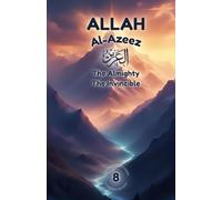 Allah Al-Azeez: The Almighty, The Invincible: A Journey Into Real Strength, Honor, and Inner Power