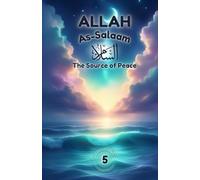 Allah As-Salaam: The Source of Peace: Discovering Peace Through Allah’s Beautiful Name
