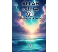Allah As-Salaam: The Source of Peace: Discovering Peace Through Allah’s Beautiful Name