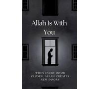 Allah Is With You: When Every Door Closes, Allah Creates New Doors