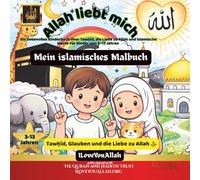 Allah liebt mich: Mein islamisches Malbuch Ein liebevolles Kinderbuch über Tawḥīd, Allahs Barmherzigkeit und islamische Werte Für Kinder von 3-13 Jahren