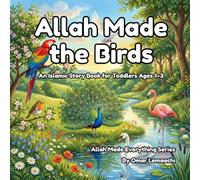 Allah Made the Birds: An Islamic Story Book for Toddlers Ages 1-3 (Allah Made Everything Series)