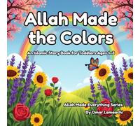 Allah Made the Colors: An Islamic Story Book for Toddlers Ages 1-3 (Allah Made Everything Series)