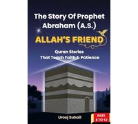 ALLAH'S FRIEND. The Story Of Prophet Abraham (A.S.) For Kids Ages 8 to 12: Quran Stories That Teach Faith And Patience