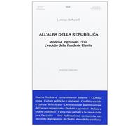 All'alba della Repubblica. Modena, 9 gennaio 1950. L'eccidio delle fonderie riunite