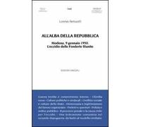 All'alba della Repubblica. Modena, 9 gennaio 1950. L'eccidio delle fonderie riunite