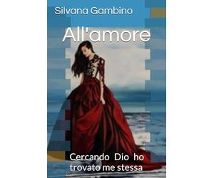All'amore: Cercando Dio ho trovato me stessa