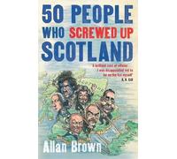 Allan Brown 50 People Who Screwed Up Scotland (Tascabile)