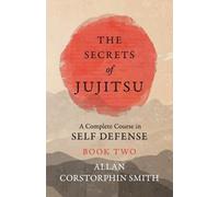 Allan Corstorph The Secrets of Jujitsu - A Complete Course in Self D (Tascabile)