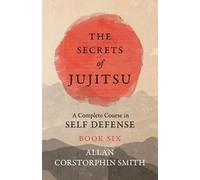 Allan Corstorph The Secrets of Jujitsu - A Complete Course in Self D (Tascabile)