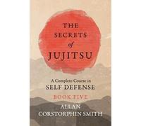 Allan Corstorph The Secrets of Jujitsu - A Complete Course in Self D (Tascabile)