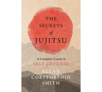 Allan Corstorphi The Secrets of Jujitsu - A Complete Course in Self (Tascabile)