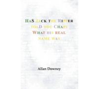 Allan Downey Has Jack the Ripper Told You Chaps What His Real Name W (Tascabile)