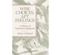Allan Gibbard Wise Choices, Apt Feelings: A Theory of Normative Judg (Tascabile)