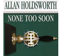 Allan Holdsworth - None Too Soon by Holdsworth, Allan (2007-05-08)