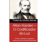 Allan Kardec - O Codificador da Luz: A Vida, o Método e o Legado do Homem que Uniu a Razão à Eternidade