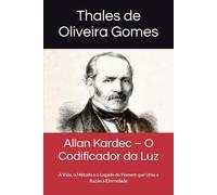 Allan Kardec - O Codificador da Luz: A Vida, o Método e o Legado do Homem que Uniu a Razão à Eternidade