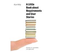 Allan Kelly A Little Book about Requirements and User Stories (Tascabile)