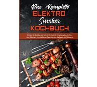 Allan Kuhn John Carter Das Komplette Elektro-Smoker-Kochbuch (Tascabile)