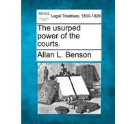 Allan L Benson The Usurped Power of the Courts. (Tascabile)