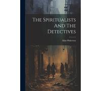 Allan Pinkerton The Spiritualists And The Detectives (Tascabile)