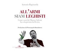 All'armi siam leghisti. Come e perché Matteo Salvini ha conquistato la Des...