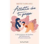 Libri Vaticano Irene - Allatta Che Ti Passa. L'alimentazione Dei Bambini Dall'al