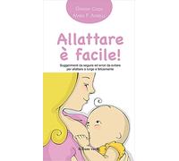 Allattare è facile! Suggerimenti da seguire ed errori da evitare per allattare a lungo e felicemente