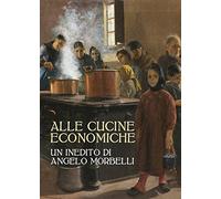 Alle cucine economiche. Un inedito di Angelo Morbelli. Ediz. illustrata