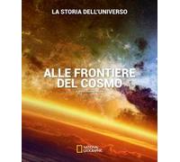 Alle frontiere del cosmo. La storia dell'universo. Ediz. illustrata