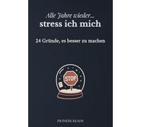 Alle Jahre wieder… stress ich mich - 24 Gründe,’s anders zu mache: Weniger Erwartungen, mehr Du - 24 Impulse gegen den Feiertagswahnsinn