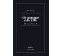 Alle montagne della follia: Edizione commentata