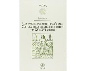 Alle origini dei diritti dell'uomo. Cultura della dignità e dei diritti tra XV e XVI sec.