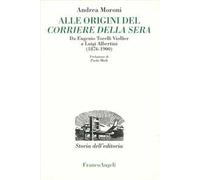 Alle origini del Corriere della Sera. Da Eugenio Torelli Violler a Luigi Albertini (1876-1900)