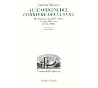 Alle origini del Corriere della Sera. Da Eugenio Torelli Violler a Luigi Albertini (1876-1900)