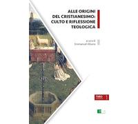 Alle origini del cristianesimo: culto e riflessione teologica